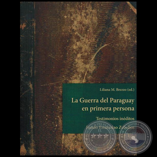 LA GUERRA DEL PARAGUAY EN PRIMERA PERSONA: TESTIMONIOS INÉDITOS, Fondo Estanislao Zeballos - Autora: LILIANA M. BREZZO - Año 2015